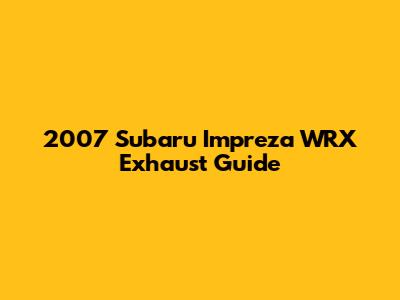 2007 Subaru Impreza WRX Exhaust Guide