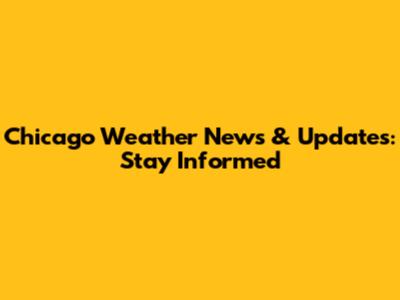Chicago Weather News & Updates: Stay Informed