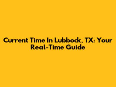 Current Time In Lubbock, TX: Your Real-Time Guide