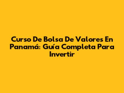 Curso De Bolsa De Valores En Panamá: Guía Completa Para Invertir