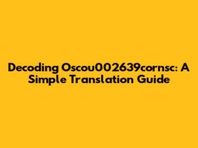 Decoding Oscou002639cornsc: A Simple Translation Guide