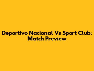 Deportivo Nacional Vs Sport Club: Match Preview