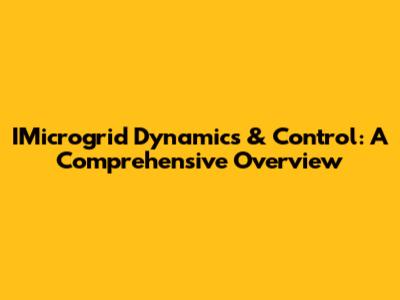 IMicrogrid Dynamics & Control: A Comprehensive Overview