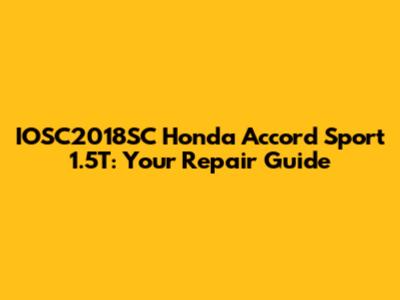 IOSC2018SC Honda Accord Sport 1.5T: Your Repair Guide