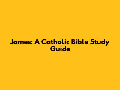 James: A Catholic Bible Study Guide