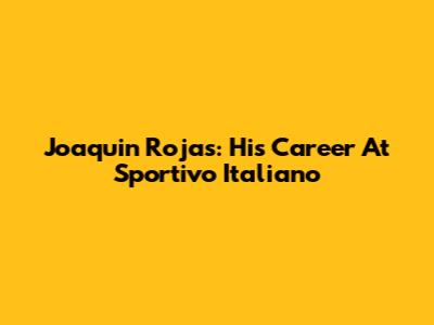 Joaquin Rojas: His Career At Sportivo Italiano