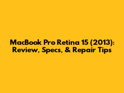 MacBook Pro Retina 15" (2013): Review, Specs, & Repair Tips