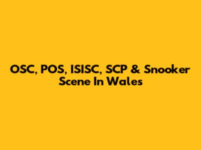 OSC, POS, ISISC, SCP & Snooker Scene In Wales
