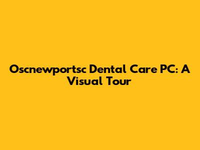 Oscnewportsc Dental Care PC: A Visual Tour