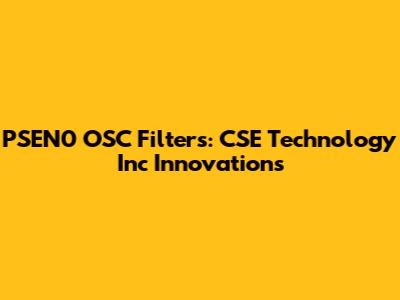 PSEN0 OSC Filters: CSE Technology Inc Innovations