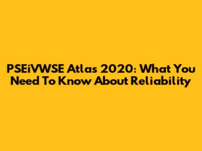 PSEiVWSE Atlas 2020: What You Need To Know About Reliability