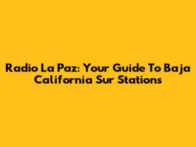 Radio La Paz: Your Guide To Baja California Sur Stations