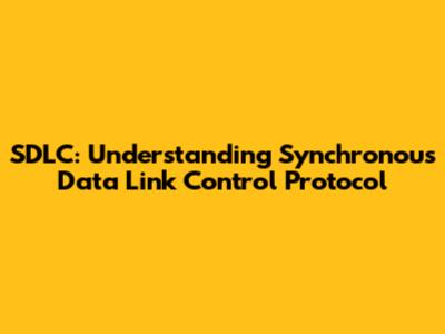 SDLC: Understanding Synchronous Data Link Control Protocol
