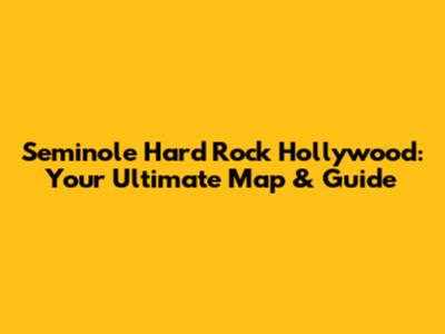Seminole Hard Rock Hollywood: Your Ultimate Map & Guide