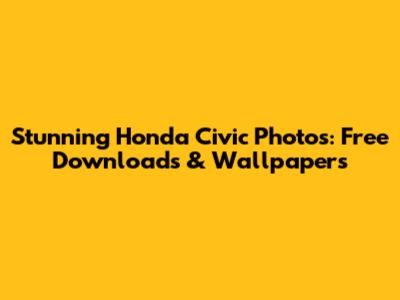 Stunning Honda Civic Photos: Free Downloads & Wallpapers