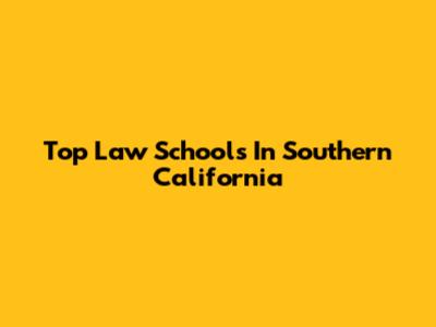 Top Law Schools In Southern California
